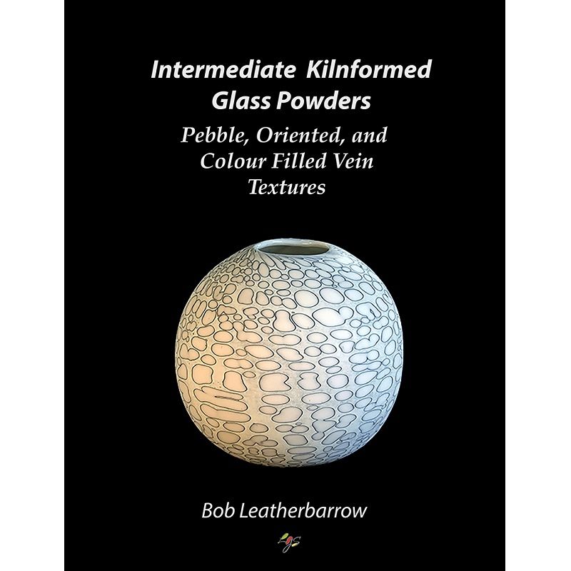 eBook - Bob Leatherbarrow: Intermediate Kilnformed Glass Powders - Warm Glass